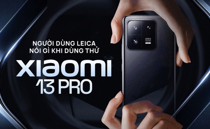 Người dùng Leica nói gì khi dùng thử Xiaomi 13 Pro