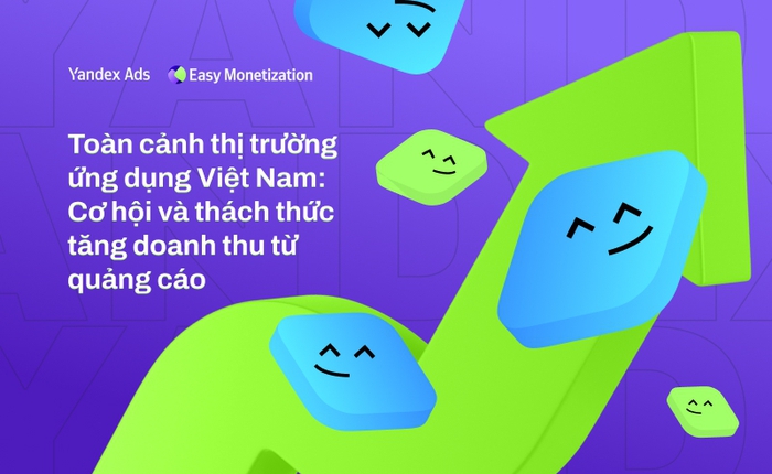 Toàn cảnh thị trường ứng dụng Việt Nam: Cơ hội và thách thức tăng doanh thu từ quảng cáo