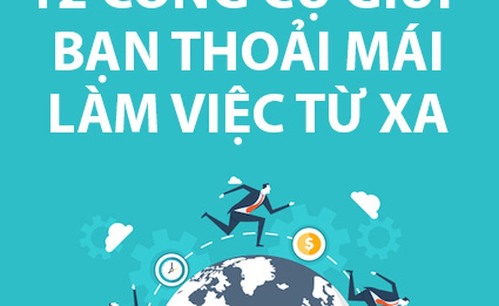 12 công cụ giúp bạn thoải mái làm việc từ bất cứ đâu trên thế giới