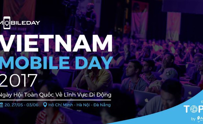 Sự kiện Vietnam Mobile Day 2017 sẽ diễn ra từ ngày 20/5 tại Hồ Chí Minh, Hà Nội và Đà Nẵng