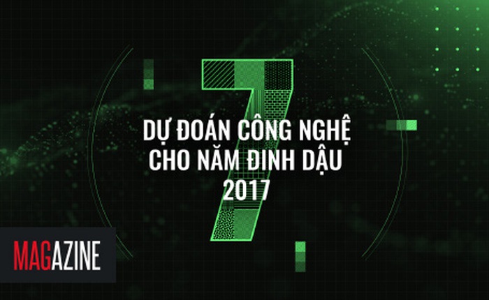 [Magazine] 7 dự đoán công nghệ cho năm Đinh Dậu 2017, xin chúc mừng năm mới