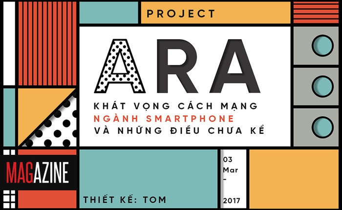 [Magazine] Project Ara - khát vọng cách mạng ngành smartphone và những điều chưa kể