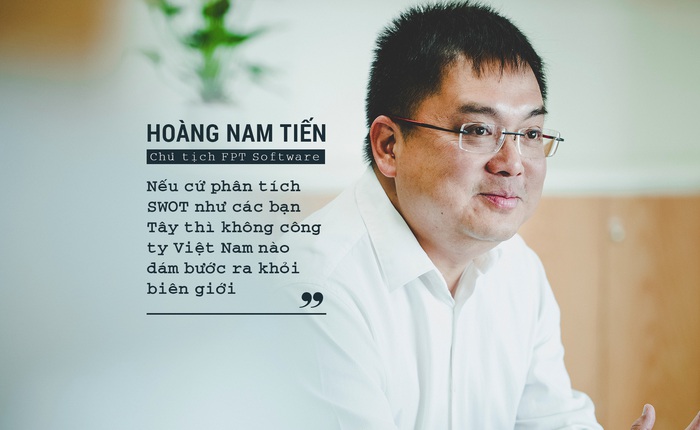Chủ tịch FPT Software Hoàng Nam Tiến: “Nếu cứ phân tích SWOT như các bạn Tây thì không công ty Việt Nam nào dám bước ra khỏi biên giới”