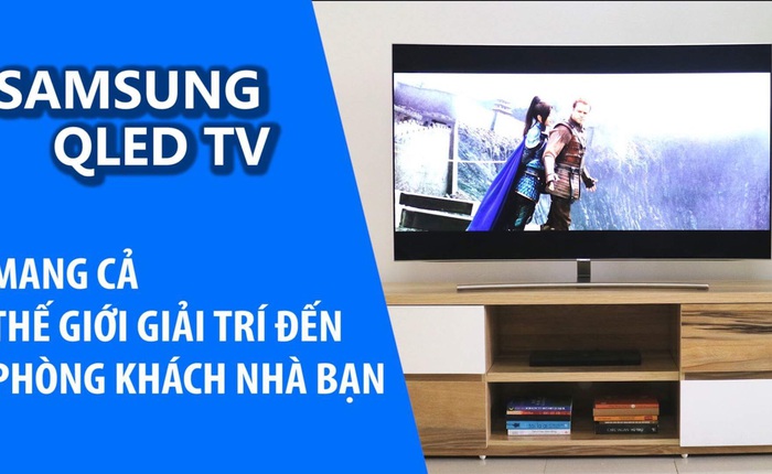 Samsung QLED TV mang cả thế giới giải trí tới phòng khách nhà bạn