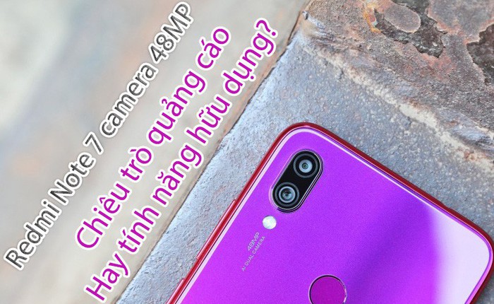 Redmi Note 7 camera 48MP: Tính năng hữu ích hay chiêu trò quảng cáo mới của Xiaomi?