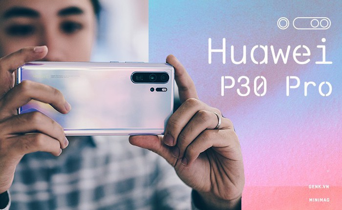 Đánh giá Huawei P30 Pro: Chiếc smartphone phi thường dành cho người không bình thường