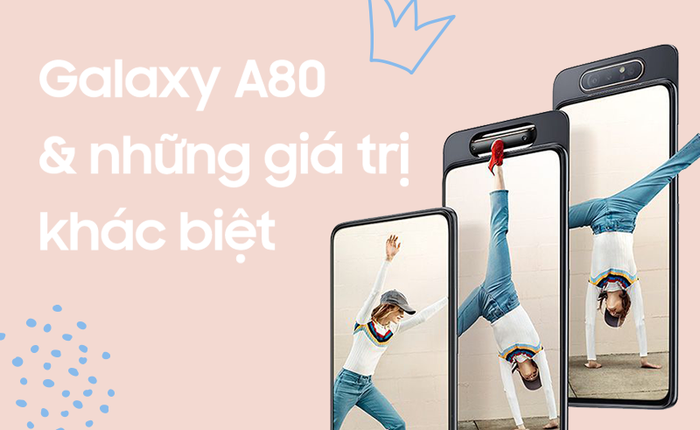 Galaxy A80 và những giá trị khác biệt, không thể bị đánh đồng