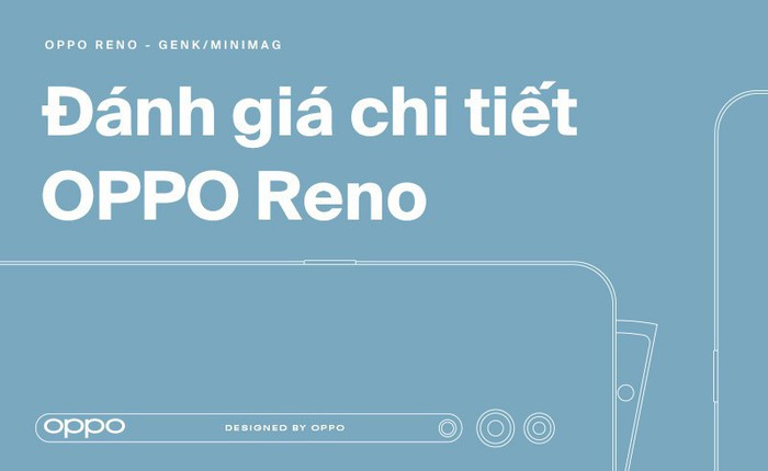 Đánh giá chi tiết OPPO Reno: Một phần độc đáo chín phần chỉn chu